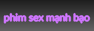 phim sex mạnh bạo